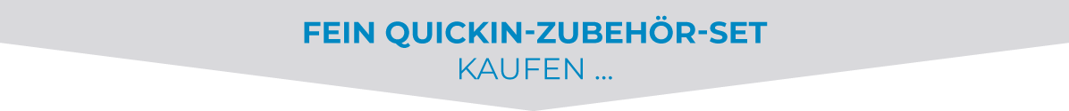 etzt FEIN QuickIN-Zubehör-Set kaufen und von attraktiven Gratiszugaben profitieren FEIN QuickIN-Zubehör-Set kaufen – Teilnahme an Gratis-Aktion